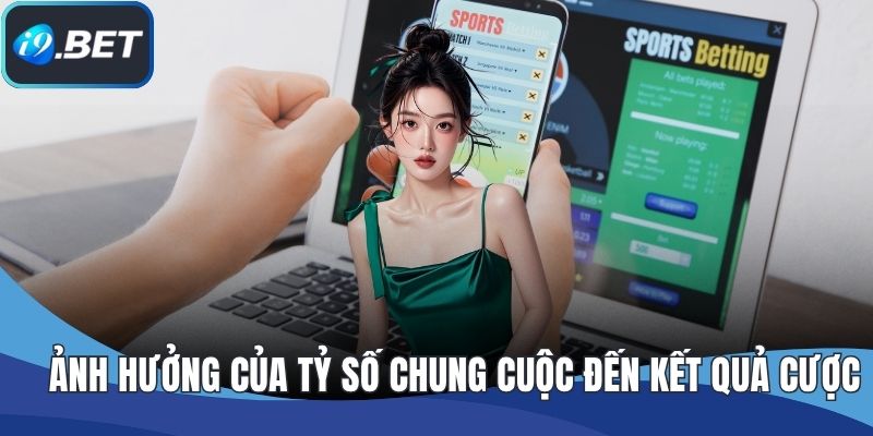 Ảnh hưởng của tỷ số chung cuộc đến kết quả cược