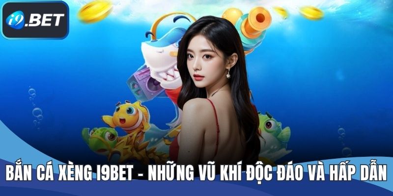 Bắn Cá Xèng I9BET - Những Vũ Khí Độc Đáo Và Hấp Dẫn