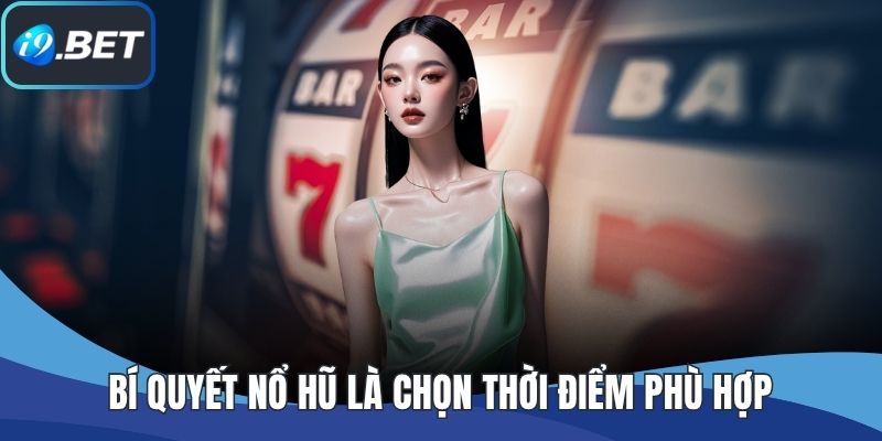 Bí quyết nổ hũ là chọn thời điểm phù hợp
