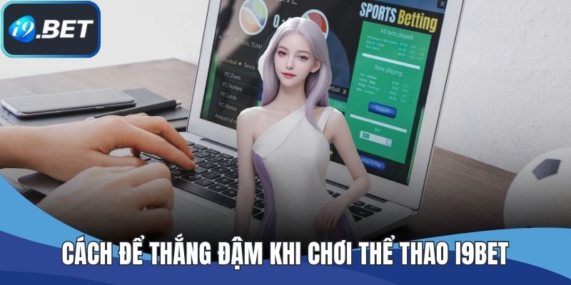 Cách để thắng đậm khi chơi thể thao I9BET
