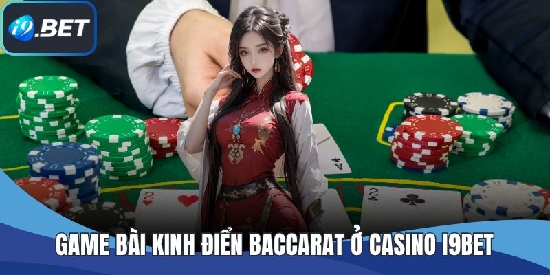 Game bài kinh điển Baccarat ở casino I9BET