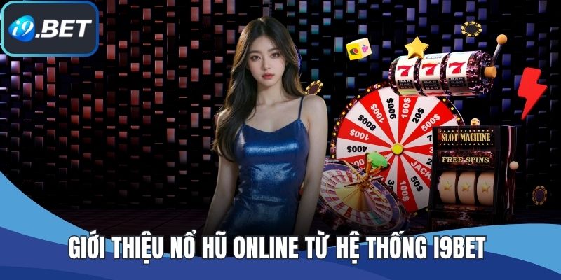Giới thiệu nổ hũ online từ hệ thống I9BET
