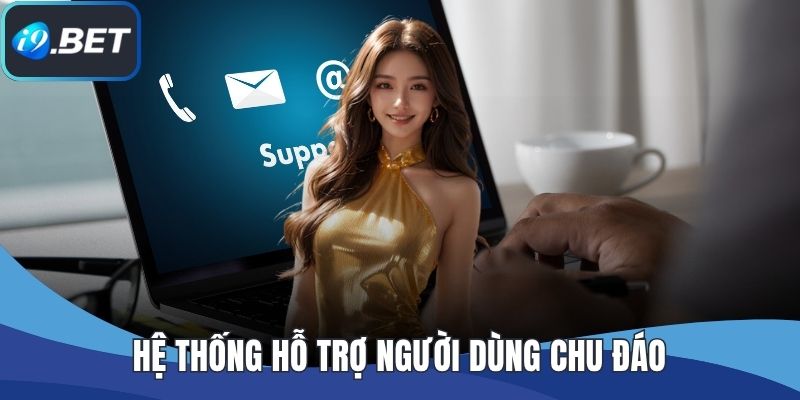 Hệ thống hỗ trợ người dùng chu đáo