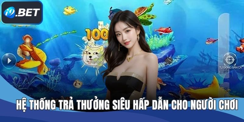 Hệ thống trả thưởng siêu hấp dẫn cho người chơi