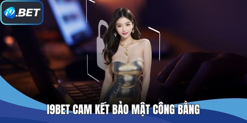 I9BET cam kết bảo mật công bằng