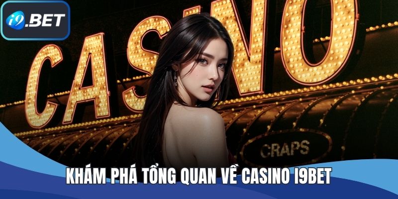 Khám phá tổng quan về Casino I9BET