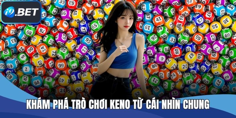 Khám phá trò chơi Keno từ cái nhìn chung