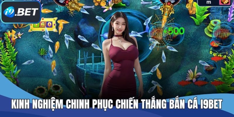 Kinh nghiệm chinh phục chiến thắng bắn cá I9BET