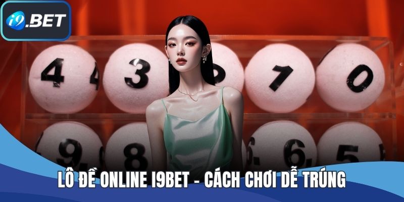 Lô Đề Online I9BET - Cách Chơi Dễ Trúng, Mẹo Vào Bờ An Toàn