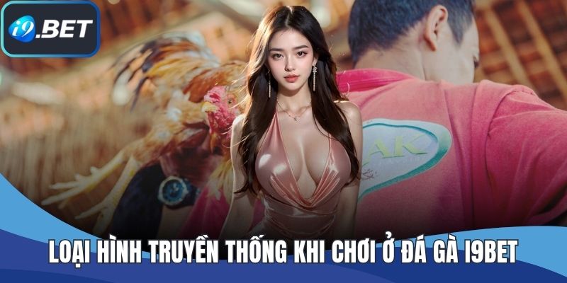 Loại hình truyền thống khi chơi ở đá gà I9BET