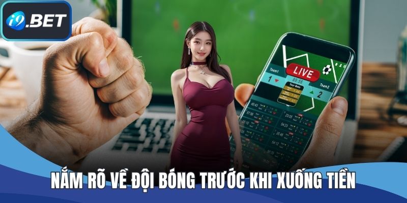 Nắm rõ về đội bóng trước khi xuống tiền
