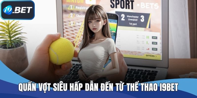 Quần vợt siêu hấp dẫn đến từ thể thao I9BET