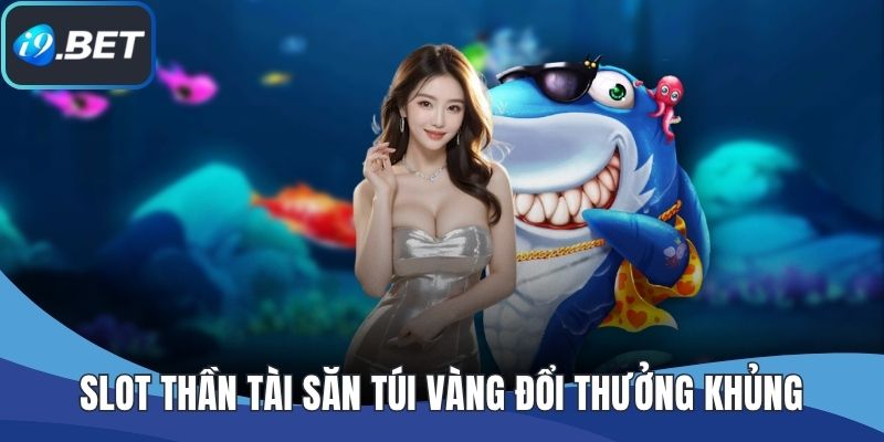 Slot Thần Tài săn túi vàng đổi thưởng khủng