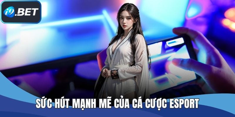 Sức hút mạnh mẽ của cá cược Esport