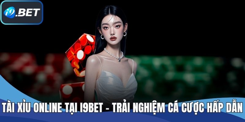 Tài Xỉu Online Tại I9BET - Trải Nghiệm Cá Cược Hấp Dẫn