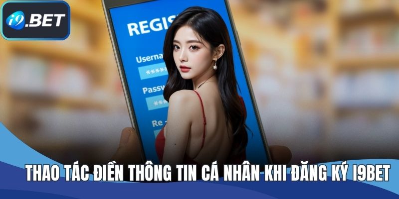 Thao tác điền thông tin cá nhân khi đăng ký I9BET