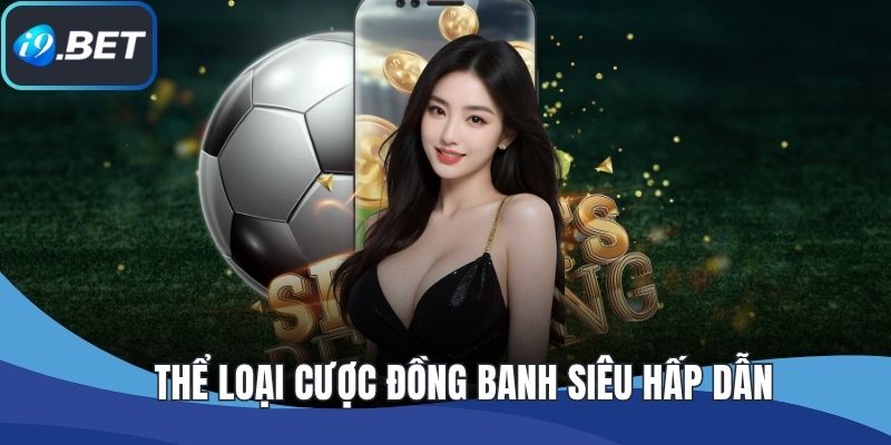 Thể loại cược đồng banh siêu hấp dẫn