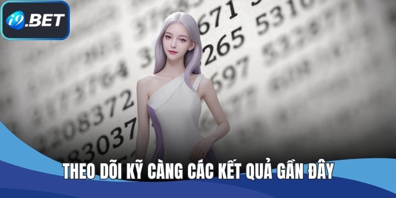 Theo dõi kỹ càng các kết quả gần đây
