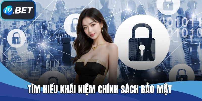 Tìm hiểu khái niệm chính sách bảo mật